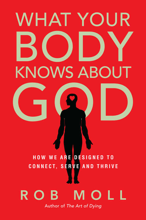 Book cover of What Your Body Knows About God: How We Are Designed to Connect, Serve and Thrive