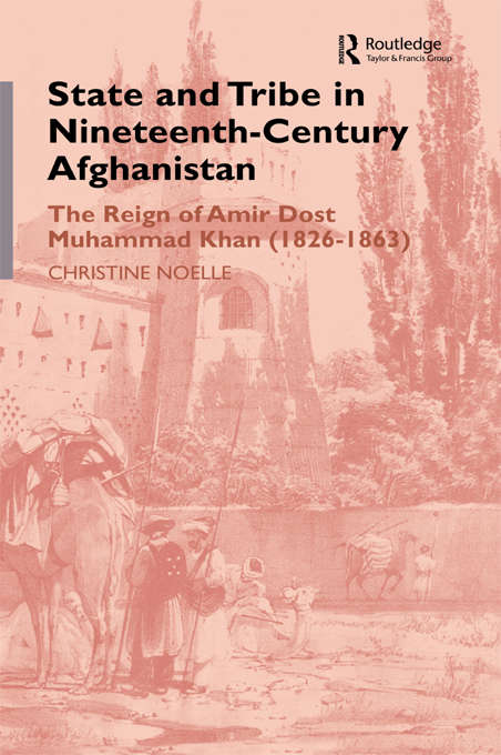 Book cover of State and Tribe in Nineteenth-Century Afghanistan: The Reign of Amir Dost Muhammad Khan (1826-1863)