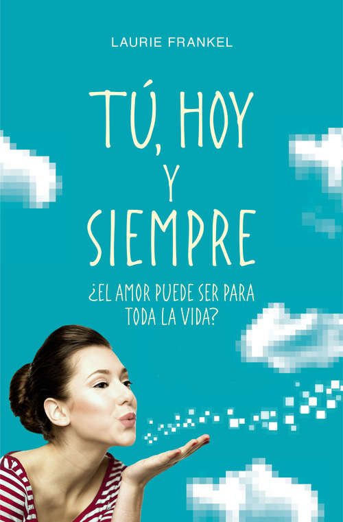 Book cover of Tú, hoy y siempre: ¿El amor puede ser para toda la vida?