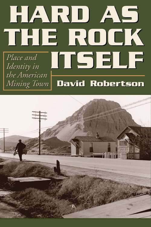 Book cover of Hard as the Rock Itself: Place and Identity in the American Mining Town (Mining the American West)
