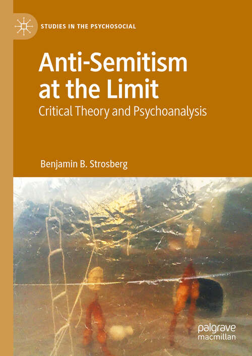 Book cover of Anti-Semitism at the Limit: Critical Theory and Psychoanalysis (Studies in the Psychosocial)