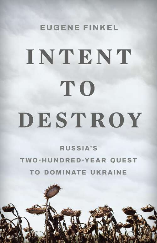 Book cover of Intent to Destroy: Russia's Two-Hundred-Year Quest to Dominate Ukraine