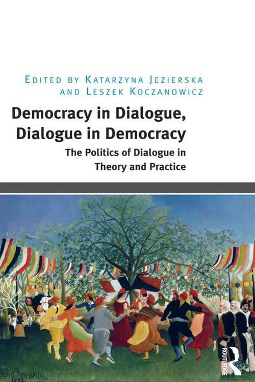 Book cover of Democracy in Dialogue, Dialogue in Democracy: The Politics of Dialogue in Theory and Practice (Routledge Studies in Social and Political Thought)