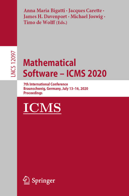 Book cover of Mathematical Software – ICMS 2020: 7th International Conference, Braunschweig, Germany, July 13–16, 2020, Proceedings (1st ed. 2020) (Lecture Notes in Computer Science #12097)