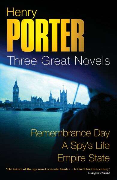 Book cover of Henry Porter Three Great Novels: Remembrance Day, A Spy's Life and Empire State
