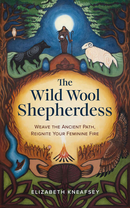 Book cover of The Wild Wool Shepherdess: Weave the Ancient Path, Reignite Your Feminine Fire