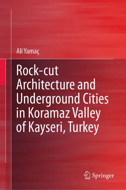 Book cover of Rock-cut Architecture and Underground Cities in Koramaz Valley of Kayseri, Turkey (1st ed. 2023)