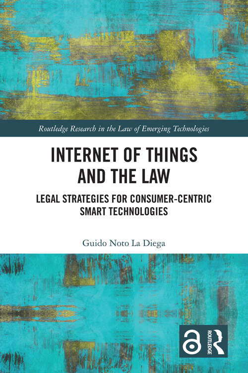 Book cover of Internet of Things and the Law: Legal Strategies for Consumer-Centric Smart Technologies (Routledge Research in the Law of Emerging Technologies)