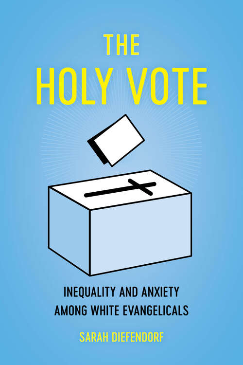 Book cover of The Holy Vote: Inequality and Anxiety among White Evangelicals