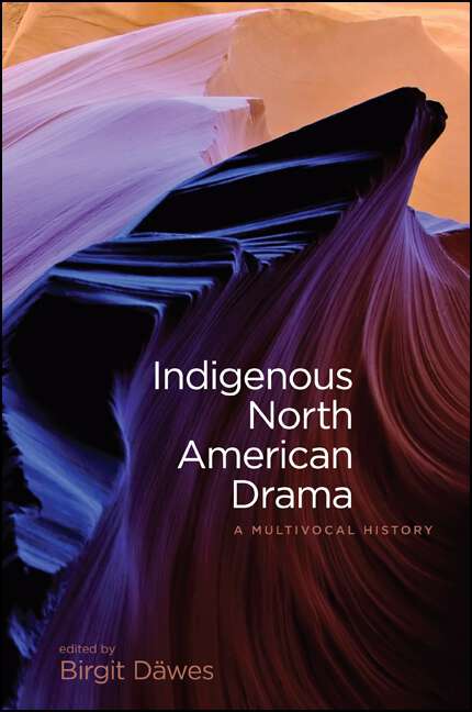 Book cover of Indigenous North American Drama: A Multivocal History (SUNY series, Native Traces)