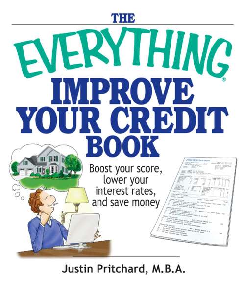 Book cover of The Everything Improve Your Credit Book: Boost Your Score, Lower Your Interest Rates, and Save Money