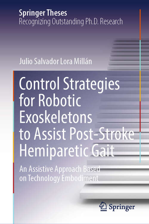 Book cover of Control Strategies for Robotic Exoskeletons to Assist Post-Stroke Hemiparetic Gait: An Assistive Approach Based on Technology Embodiment (2024) (Springer Theses)