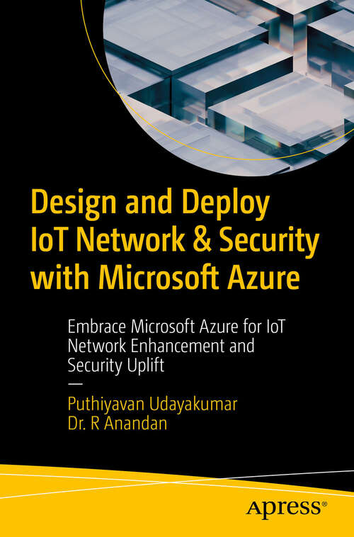 Book cover of Design and Deploy IoT Network & Security with Microsoft Azure: Embrace Microsoft Azure for IoT Network Enhancement and Security Uplift (First Edition)