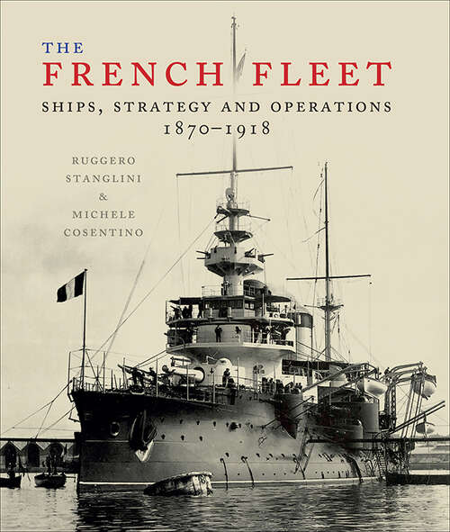 Book cover of The French Fleet: Ships, Strategy and Operations 1870–1918