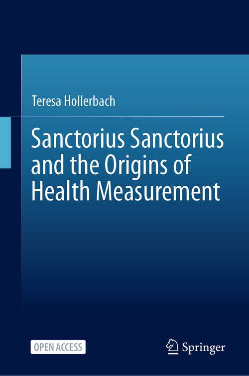 Book cover of Sanctorius Sanctorius and the Origins of Health Measurement (1st ed. 2023)