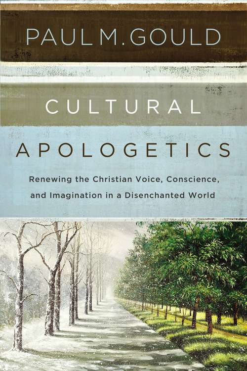 Book cover of Cultural Apologetics: Renewing the Christian Voice, Conscience, and Imagination in a Disenchanted World