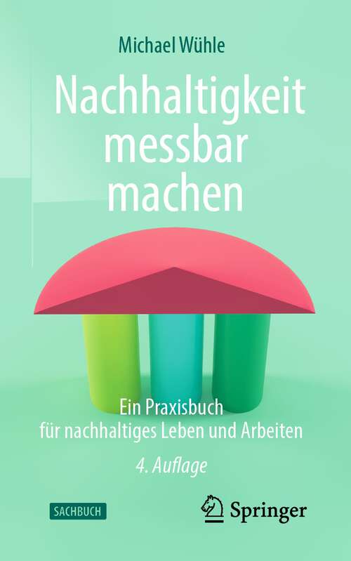 Book cover of Nachhaltigkeit messbar machen: Ein Praxisbuch für nachhaltiges Leben und Arbeiten (4. Aufl. 2022)