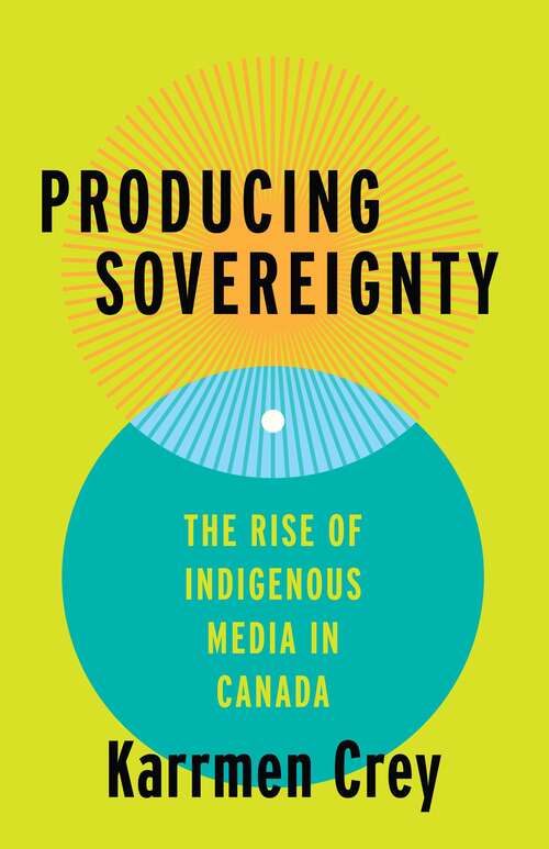 Book cover of Producing Sovereignty: The Rise of Indigenous Media in Canada (Indigenous Americas)