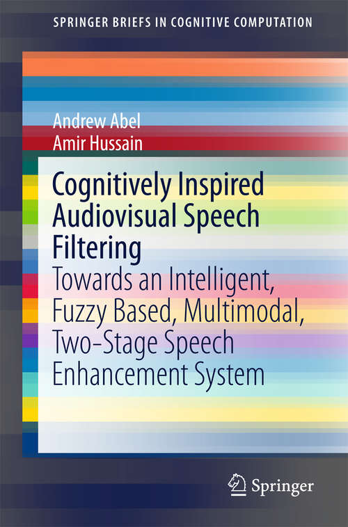 Book cover of Cognitively Inspired Audiovisual Speech Filtering: Towards an Intelligent, Fuzzy Based, Multimodal, Two-Stage Speech Enhancement System (SpringerBriefs in Cognitive Computation #5)