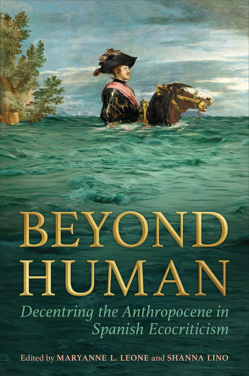 Book cover of Beyond Human: Decentring the Anthropocene in Spanish Ecocriticism (Toronto Iberic #83)