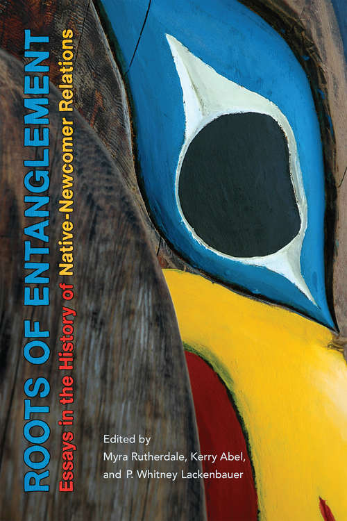 Book cover of Roots of Entanglement: Essays in the History of Native-Newcomer Relations