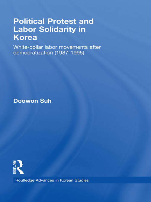 Book cover of Political Protest and Labor Solidarity in Korea: White-Collar Labor Movements after Democratization (1987-1995) (Routledge Advances in Korean Studies)