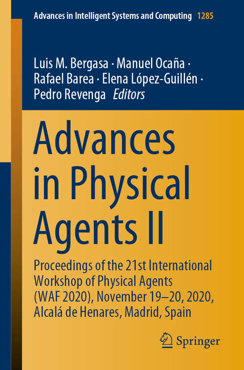 Book cover of Advances in Physical Agents II: Proceedings of the 21st International Workshop of Physical Agents (WAF 2020),  November 19-20, 2020, Alcalá de Henares, Madrid, Spain (1st ed. 2021) (Advances in Intelligent Systems and Computing #1285)