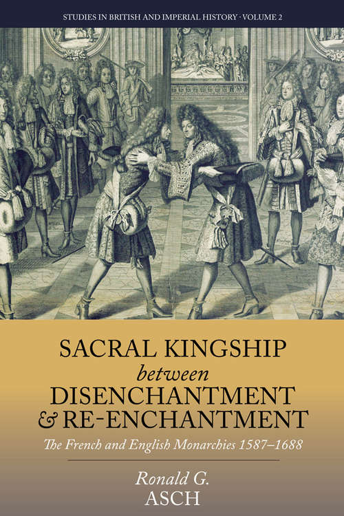 Book cover of Sacral Kingship Between Disenchantment and Re-enchantment: The French and English Monarchies 1587-1688 (Studies in British and Imperial History #2)