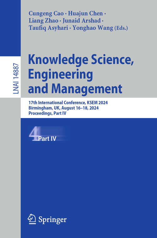 Book cover of Knowledge Science, Engineering and Management: 17th International Conference, KSEM 2024, Birmingham, UK, August 16–18, 2024, Proceedings, Part IV (2024) (Lecture Notes in Computer Science #14887)