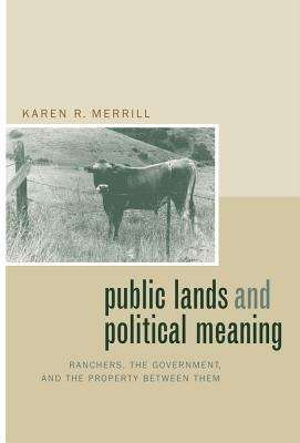 Book cover of Public Lands and Political Meaning: Ranchers, the Government, and the Property Between Them