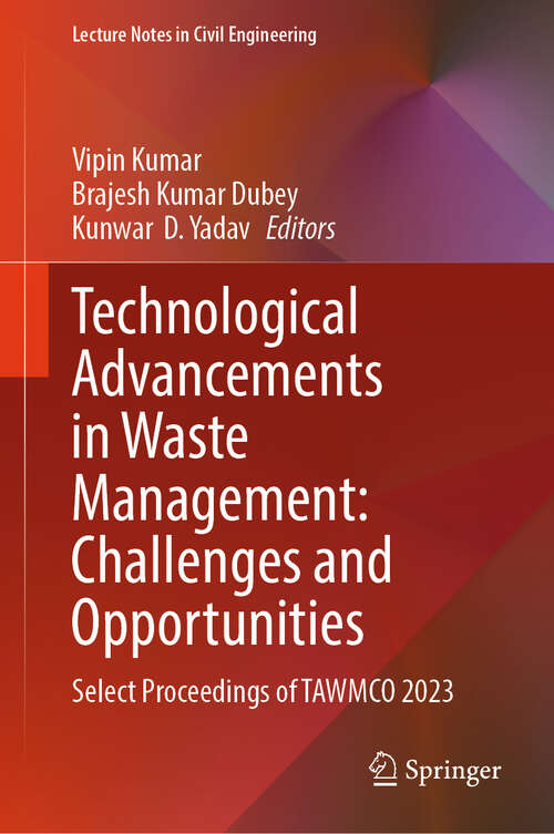 Book cover of Technological Advancements in Waste Management: Select Proceedings of TAWMCO 2023 (Lecture Notes in Civil Engineering #542)