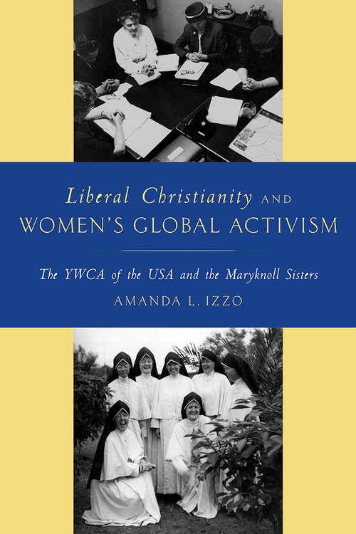 Book cover of Liberal Christianity and Women's Global Activism: The YWCA of the USA and the Maryknoll Sisters