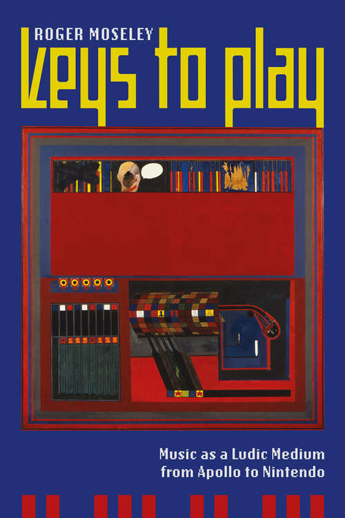 Book cover of Keys to Play: Music as a Ludic Medium from Apollo to Nintendo