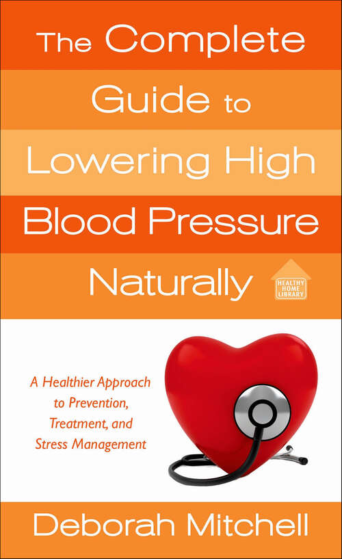 Book cover of The Complete Guide to Lowering High Blood Pressure Naturally: A Healthier Approach to Prevention, Treatment, and Stress Management (Healthy Home Library)