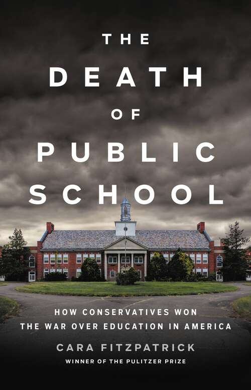 Book cover of The Death of Public School: How Conservatives Won the War Over Education in America