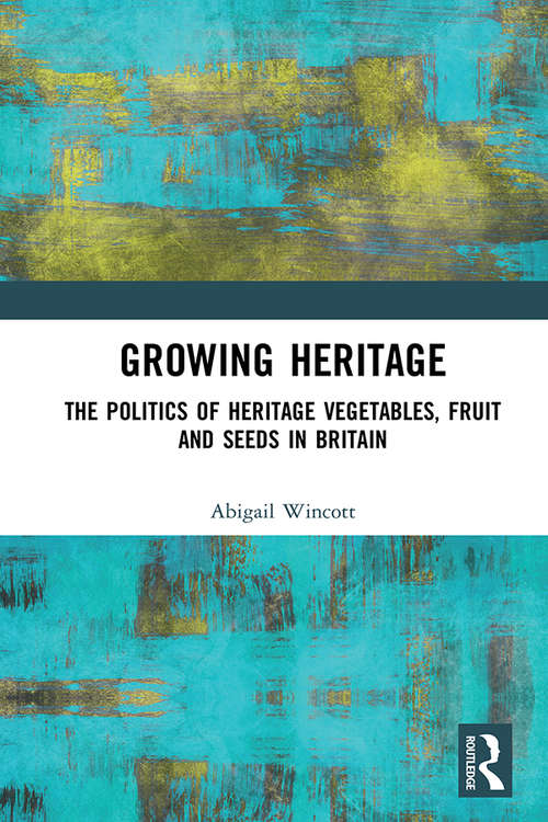 Book cover of Growing Heritage: The Politics of Heritage Vegetables, Fruit and Seeds in Britain