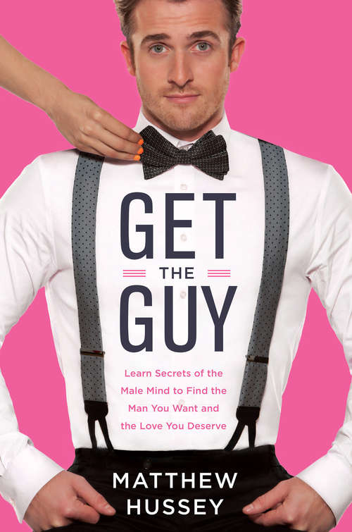 Book cover of Get the Guy: Learn Secrets of the Male Mind to Find the Man You Want and the Love You Deserve