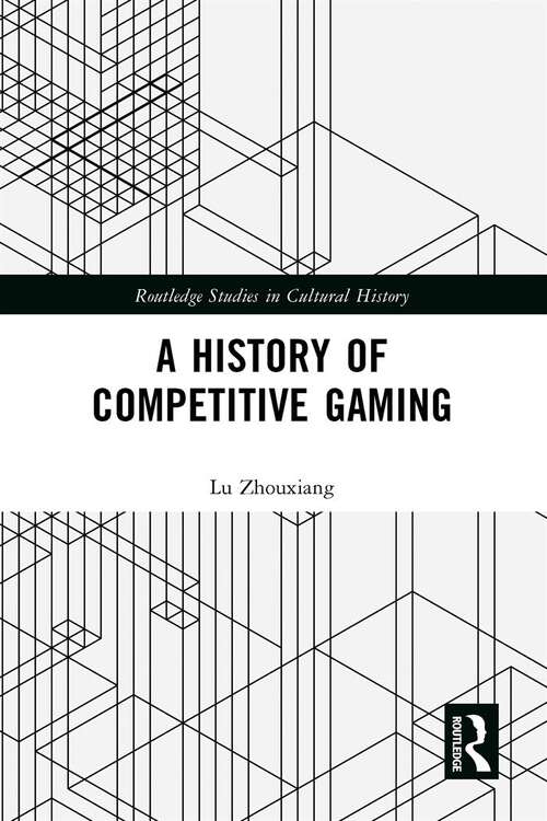 Book cover of A History of Competitive Gaming (Routledge Studies in Cultural History)