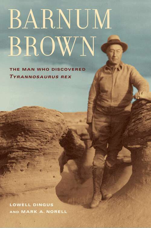 Book cover of Barnum Brown: The Man Who Discovered <i>Tyrannosaurus rex</i>