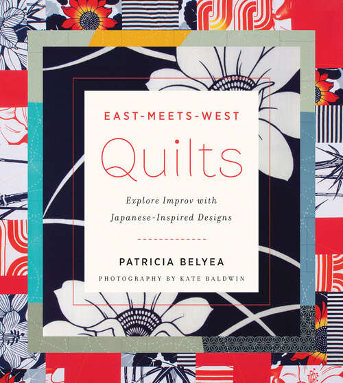 Book cover of East-Meets-West Quilts: Explore Improv with Japanese-Inspired Designs