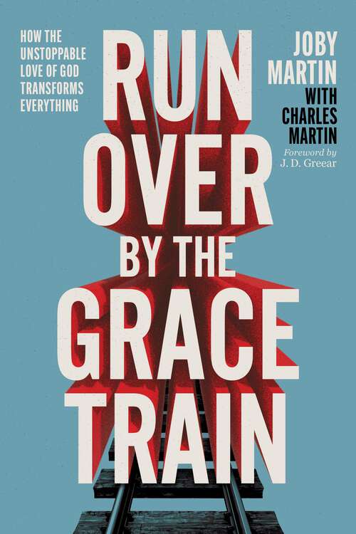 Book cover of Run Over By the Grace Train: How the Unstoppable Love of God Transforms Everything