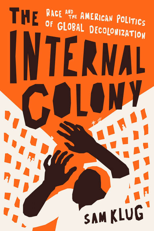 Book cover of The Internal Colony: Race and the American Politics of Global Decolonization