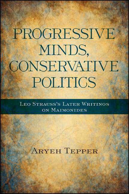 Book cover of Progressive Minds, Conservative Politics: Leo Strauss's Later Writings on Maimonides (SUNY series in the Thought and Legacy of Leo Strauss)