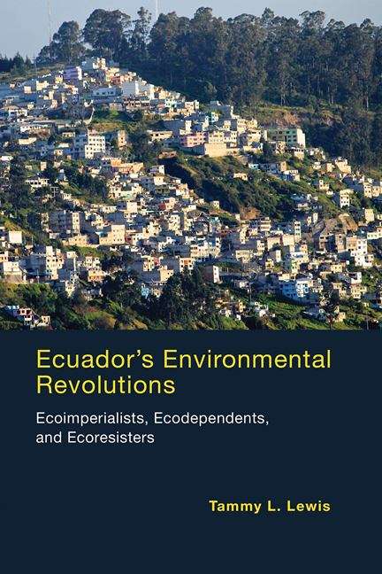 Book cover of Ecuador's Environmental Revolutions: Ecoimperialists, Ecodependents, and Ecoresisters