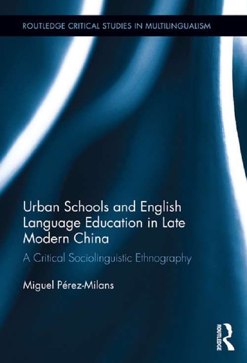 Book cover of Urban Schools and English Language Education in Late Modern China: A Critical Sociolinguistic Ethnography (Routledge Critical Studies in Multilingualism)