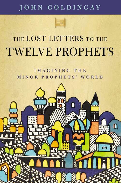 Book cover of The Lost Letters to the Twelve Prophets: Imagining the Minor Prophets' World