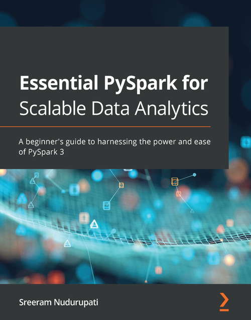 Book cover of Essential PySpark for Scalable Data Analytics: A beginner's guide to harnessing the power and ease of PySpark 3