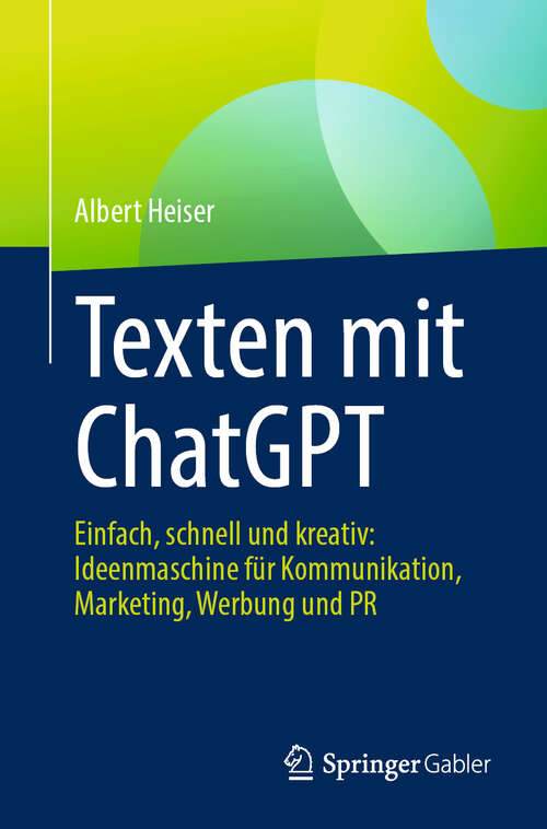 Book cover of Texten mit ChatGPT: Einfach, schnell und kreativ: Ideenmaschine für Kommunikation, Marketing, Werbung und PR