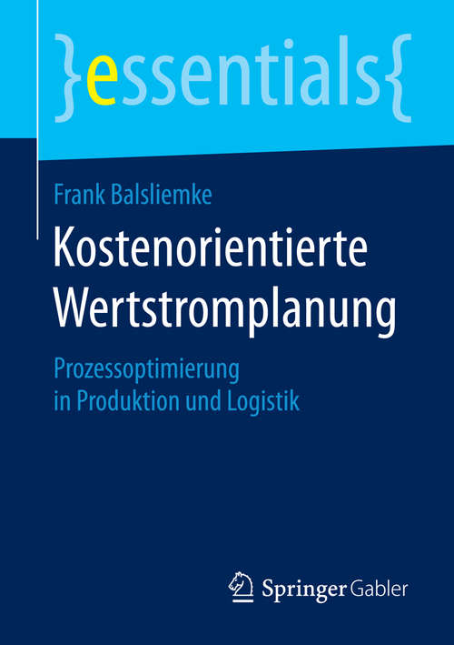 Book cover of Kostenorientierte Wertstromplanung: Prozessoptimierung in Produktion und Logistik (essentials)