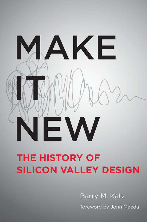 Book cover of Make It New: A History of Silicon Valley Design (The\mit Press Ser.)